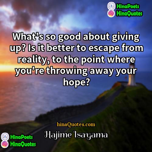 Hajime Isayama Quotes | What's so good about giving up? Is